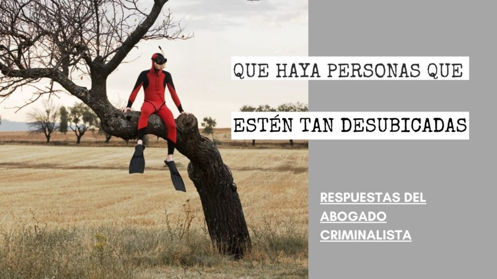 ¿CÓMO ES POSIBLE QUE HAYA PERSONAS QUE ESTÉN TAN DESUBICADAS DE SU CASO?